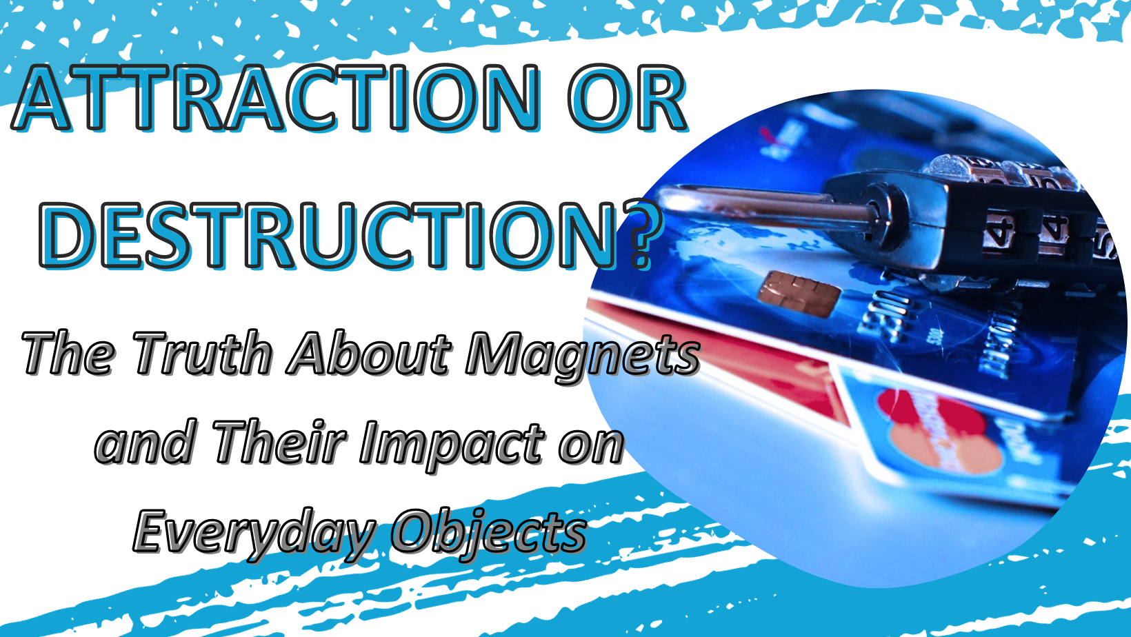 Attraction or Destruction? The Truth About Magnets and Their Impact on Everyday Objects