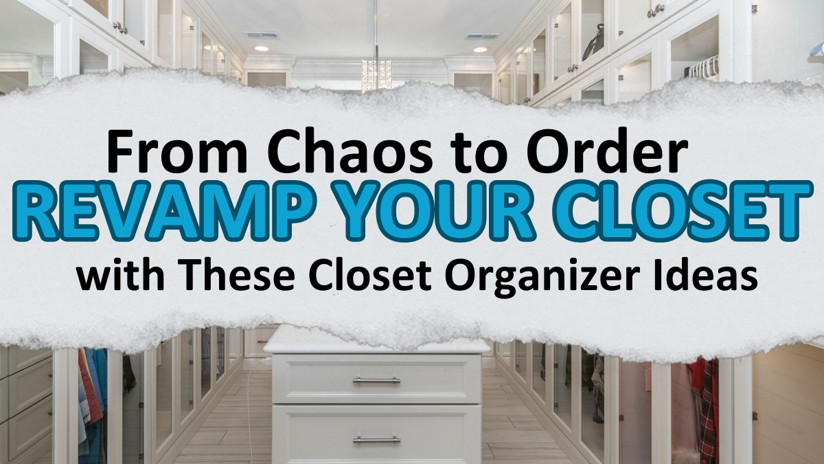 From Chaos to Order: Revamp Your Closet with These Closet Organizer Ideas