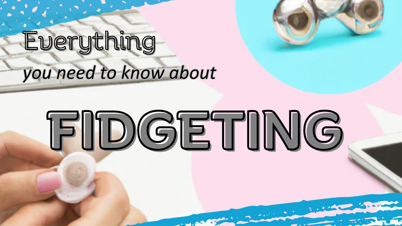 Everything you need to know about fidgeting